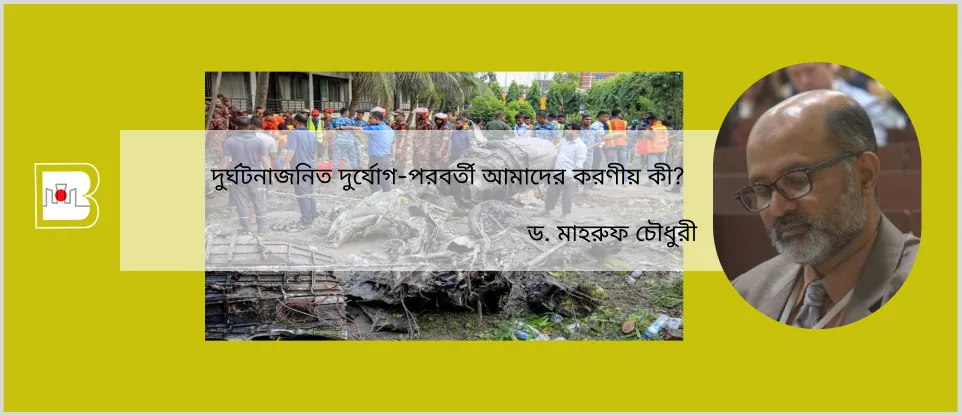 দুর্ঘটনাজনিত দুর্যোগ-পরবর্তী আমাদের করণীয় কী?